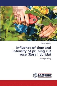 bokomslag Influence of time and intensity of pruning cut rose (Rosa hybrida)