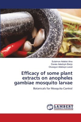 Efficacy of some plant extracts on anopheles gambiae mosquito larvae 1