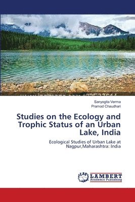 Studies on the Ecology and Trophic Status of an Urban Lake, India 1