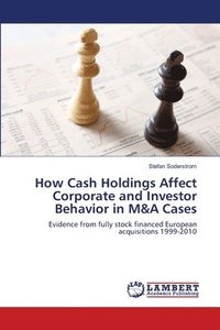 bokomslag How Cash Holdings Affect Corporate and Investor Behavior in M&A Cases