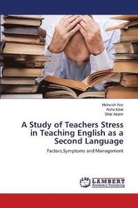 bokomslag A Study of Teachers Stress in Teaching English as a Second Language