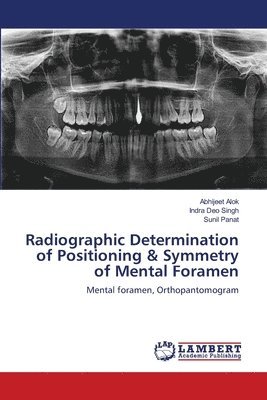 Abhijeet Alok, Indra Deo Singh, Sunil Panat - Radiographic Determination of Positioning & Symmetry of Mental Foramen, Häftad