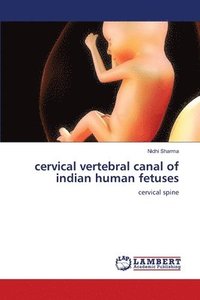 bokomslag cervical vertebral canal of indian human fetuses