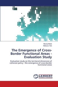 bokomslag The Emergence of Cross-Border Functional Areas - Evaluation Study