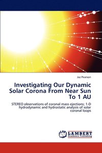 bokomslag Investigating Our Dynamic Solar Corona From Near Sun To 1 AU