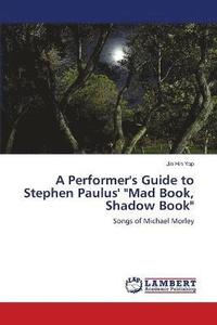bokomslag A Performer's Guide to Stephen Paulus' &quot;Mad Book, Shadow Book&quot;