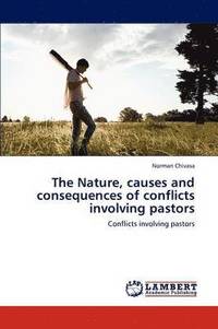 bokomslag The Nature, causes and consequences of conflicts involving pastors