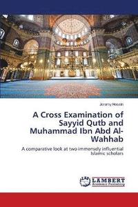 bokomslag A Cross Examination of Sayyid Qutb and Muhammad Ibn Abd Al-Wahhab
