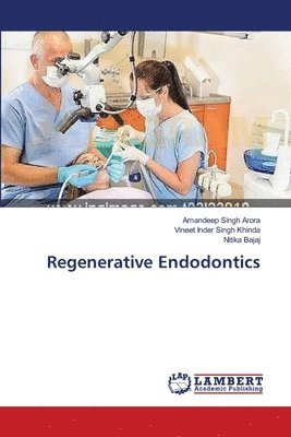 Amandeep Singh Arora, Vineet Inder Singh Khinda, Nitika Bajaj - Regenerative Endodontics, Häftad
