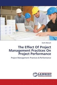 bokomslag The Effect Of Project Management Practices On Project Performance