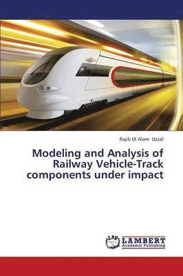 Uzzal Rajib Ul Alam, Rajib Ul Alam Uzzal - Modeling and Analysis of Railway Vehicle-Track Components Under Impact, Häftad