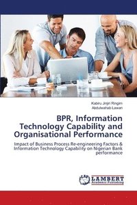 bokomslag BPR, Information Technology Capability and Organisational Performance