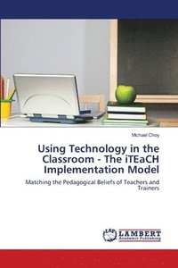 bokomslag Using Technology in the Classroom - The iTEaCH Implementation Model