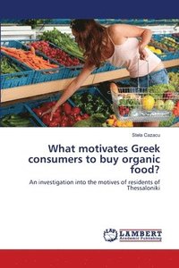 bokomslag What motivates Greek consumers to buy organic food?