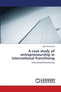 bokomslag A case study of entrepreneurship in international franchising