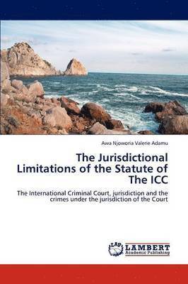 bokomslag The Jurisdictional Limitations of the Statute of The ICC