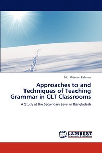 bokomslag Approaches to and Techniques of Teaching Grammar in CLT Classrooms