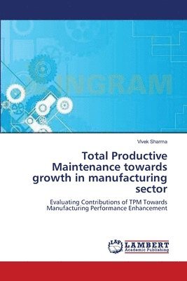 Vivek Sharma - Total Productive Maintenance towards growth in manufacturing sector, Häftad