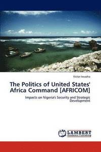 bokomslag The Politics of United States' Africa Command [AFRICOM]