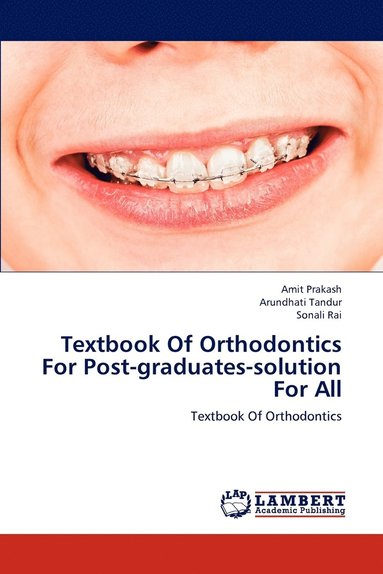 Amit Prakash, Arundhati Tandur, Sonali Rai - Textbook Of Orthodontics For Post-graduates-solution For All, Häftad