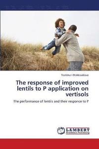 bokomslag The response of improved lentils to P application on vertisols