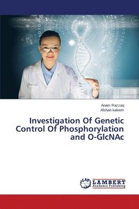 bokomslag Investigation Of Genetic Control Of Phosphorylation and O-GlcNAc