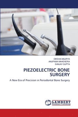 Diksha Maurya, Anupama Mahendra, Sanjay Gupta - Piezoelectric Bone Surgery, Häftad