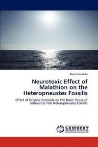 bokomslag Neurotoxic Effect of Malathion on the Heteropneustes Fossilis