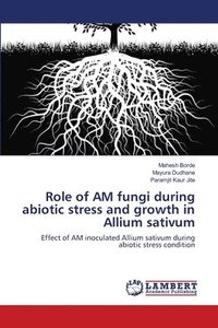 bokomslag Role of AM fungi during abiotic stress and growth in Allium sativum