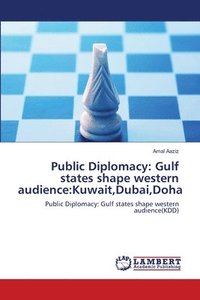 bokomslag Public Diplomacy: Gulf states shape western audience:Kuwait,Dubai,Doha