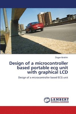 Dogan Ibrahim - Design of a microcontroller based portable ecg unit with graphical LCD, Häftad