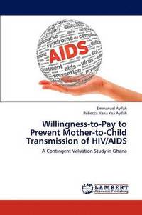 bokomslag Willingness-To-Pay to Prevent Mother-To-Child Transmission of HIV/AIDS