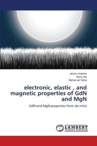 bokomslag electronic, elastic, and magnetic properties of GdN and MgN
