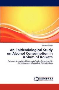 bokomslag An Epidemiological Study on Alcohol Consumption in a Slum of Kolkata