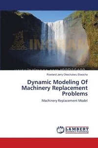 bokomslag Dynamic Modeling Of Machinery Replacement Problems