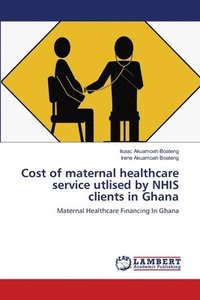 bokomslag Cost of maternal healthcare service utlised by NHIS clients in Ghana