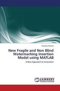 bokomslag New Fragile and Non Blind Watermarking Insertion Model Using MATLAB