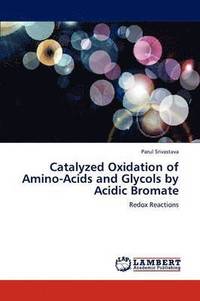 bokomslag Catalyzed Oxidation of Amino-Acids and Glycols by Acidic Bromate