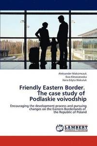 bokomslag Friendly Eastern Border. The case study of Podlaskie voivodship