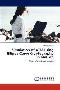 bokomslag Simulation of ATM Using Elliptic Curve Cryptography in MATLAB