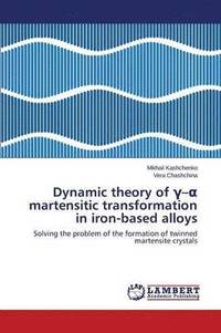 bokomslag Dynamic Theory of - Martensitic Transformation in Iron-Based Alloys