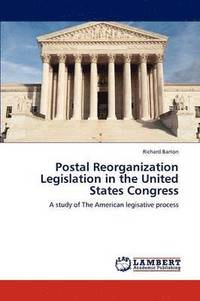 bokomslag Postal Reorganization Legislation in the United States Congress