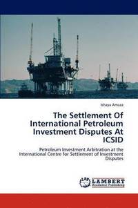 bokomslag The Settlement Of International Petroleum Investment Disputes At ICSID