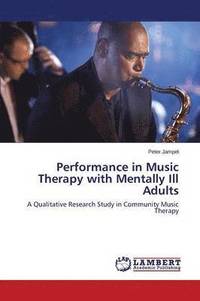 bokomslag Performance in Music Therapy with Mentally Ill Adults