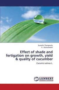 bokomslag Effect of Shade and Fertigation on Growth, Yield & Quality of Cucumber