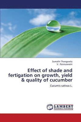 Effect of Shade and Fertigation on Growth, Yield & Quality of Cucumber 1