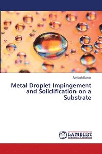 bokomslag Metal Droplet Impingement and Solidification on a Substrate