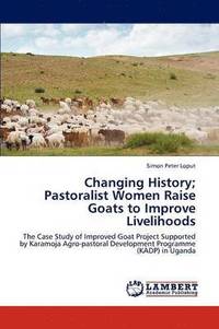 bokomslag Changing History; Pastoralist Women Raise Goats to Improve Livelihoods