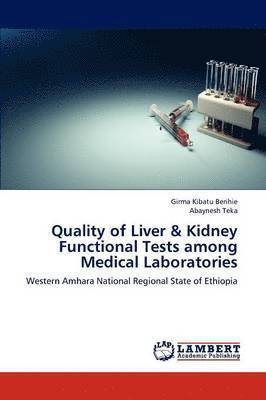 Kibatu Berihie Girma, Teka Abaynesh, Girma Kibatu Berihie, Abaynesh Teka - Quality of Liver & Kidney Functional Tests Among Medical Laboratories, Häftad