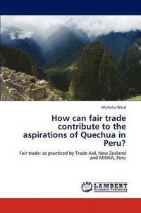 bokomslag How Can Fair Trade Contribute to the Aspirations of Quechua in Peru?